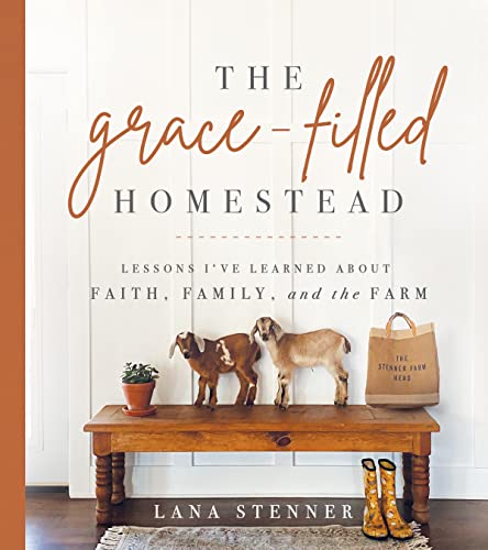 The Grace-Filled Homestead by Lana Stenner